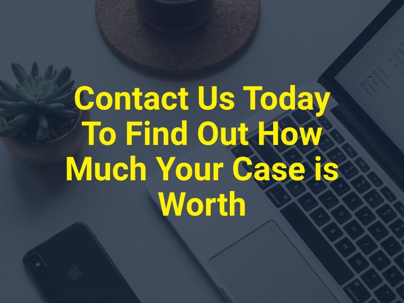 Contact Us Today To Find Out How Much Your Case is Worth