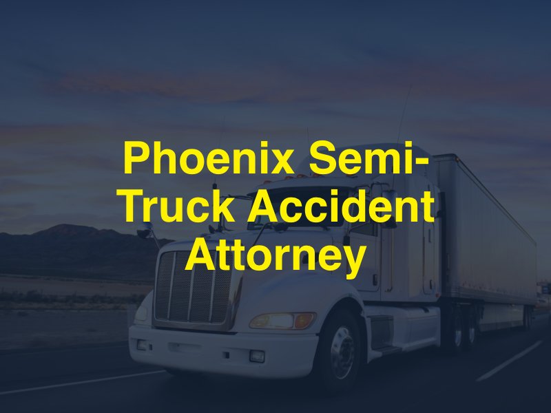 Phoenix Semi-Truck Accident Attorney