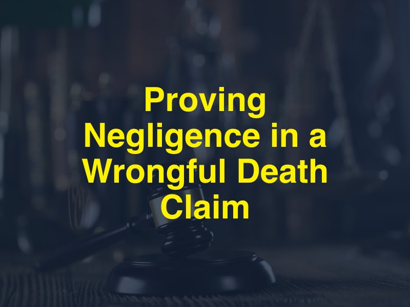 Proving Negligence in a Wrongful Death Claim