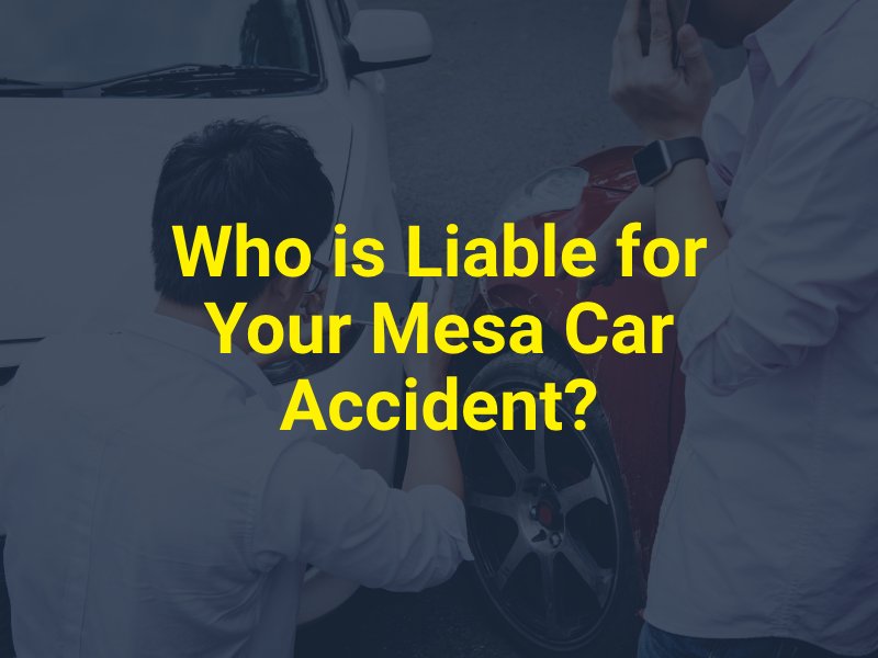 Who is Liable for Your Mesa Car Accident